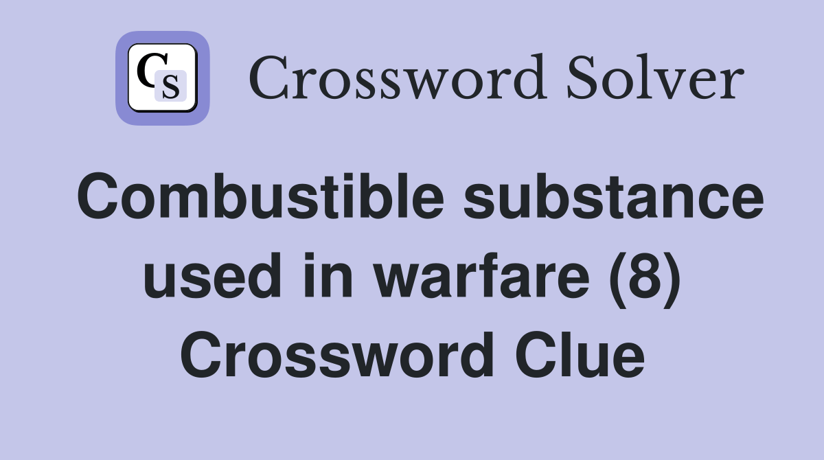 Combustible substance used in warfare (8) Crossword Clue Answers